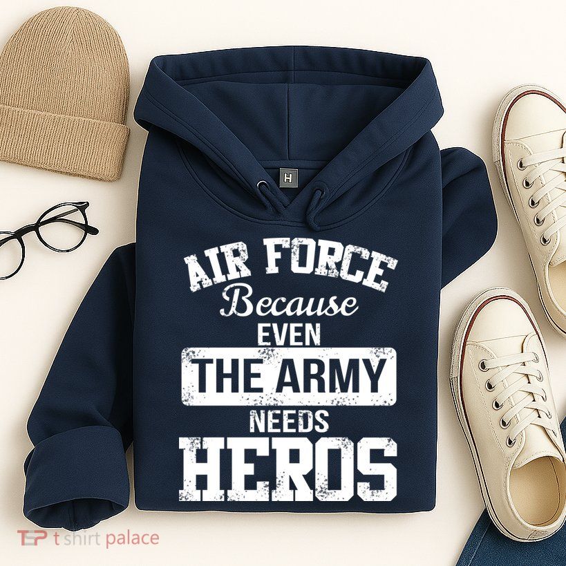 Air Force Because The Army Needs Heroes  Hoodie