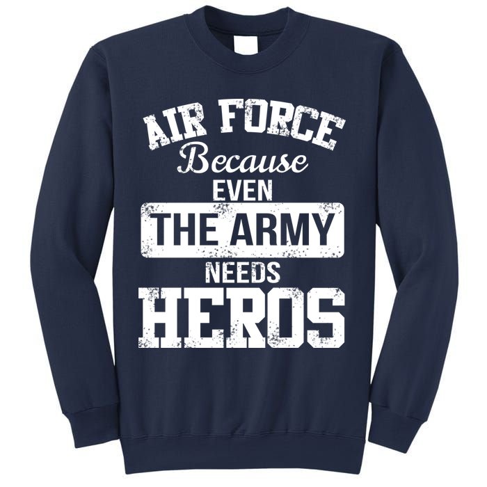 Air Force Because The Army Needs Heroes  Sweatshirt