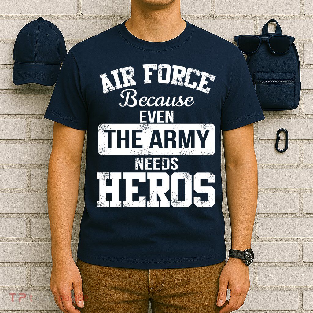 Air Force Because The Army Needs Heroes  T-Shirt
