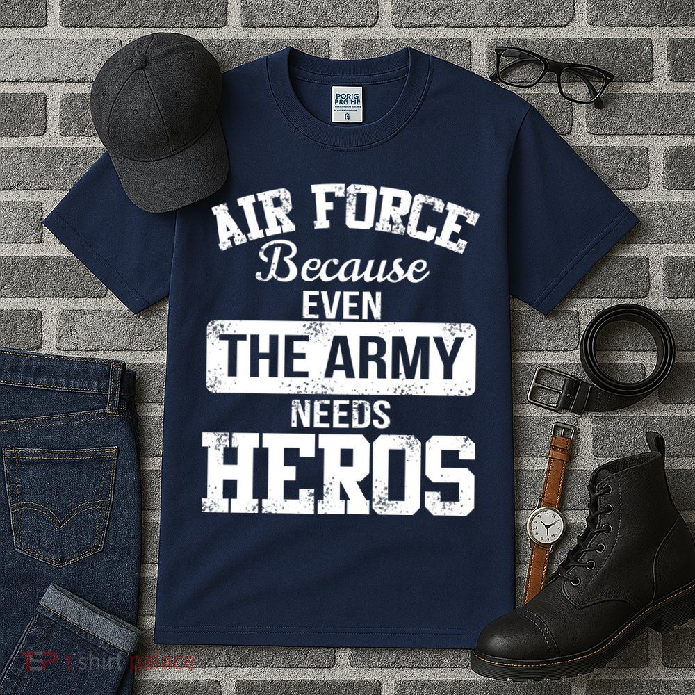 Air Force Because The Army Needs Heroes  Tall T-Shirt