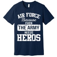 Air Force Because The Army Needs Heroes  Premium T-Shirt