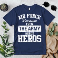 Air Force Because The Army Needs Heroes  Premium T-Shirt