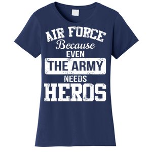 Air Force Because The Army Needs Heroes  Women's T-Shirt