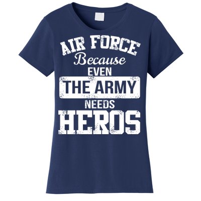 Air Force Because The Army Needs Heroes  Women's T-Shirt