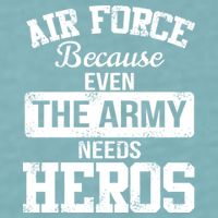 Air Force Because The Army Needs Heroes  Sueded Cloud Jersey T-Shirt