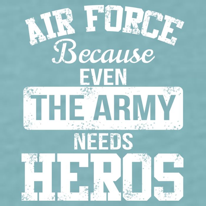 Air Force Because The Army Needs Heroes  Sueded Cloud Jersey T-Shirt