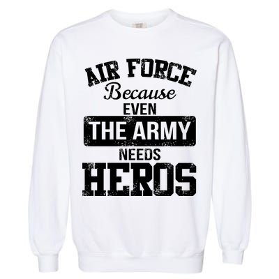 Air Force Because The Army Needs Heroes  Garment-Dyed Sweatshirt