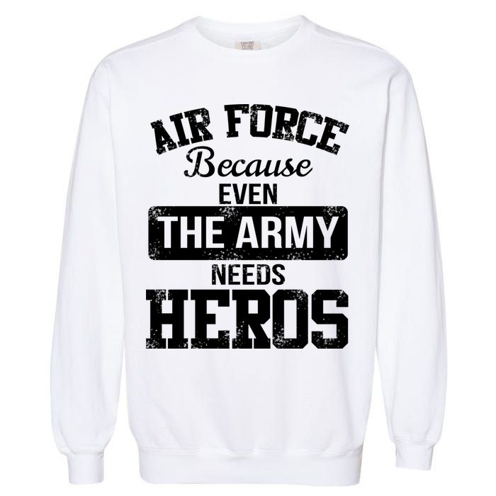 Air Force Because The Army Needs Heroes  Garment-Dyed Sweatshirt