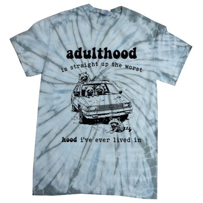 Adulthood Is Straight Up Worst Hood IVe Ever Lived In Tie-Dye T-Shirt