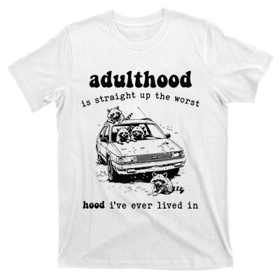 Adulthood Is Straight Up Worst Hood IVe Ever Lived In T-Shirt