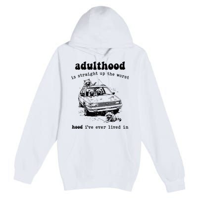 Adulthood Is Straight Up Worst Hood IVe Ever Lived In Premium Pullover Hoodie