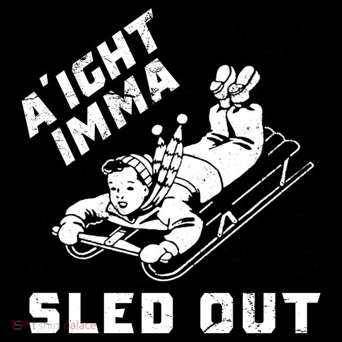 Aight Imma Sled Out Funny Winter Snow Performance Shirt