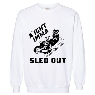 Aight Imma Sled Out Funny Winter Snow Garment-Dyed Sweatshirt