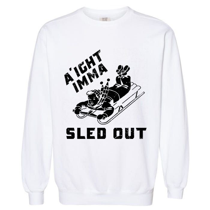 Aight Imma Sled Out Funny Winter Snow Garment-Dyed Sweatshirt