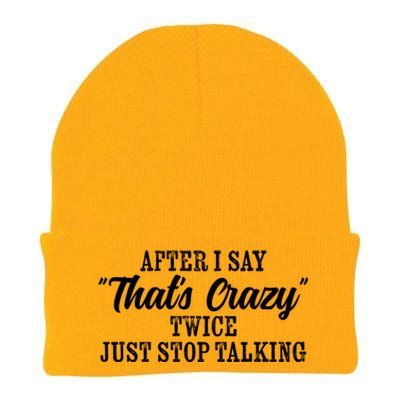 After I Say Thats Crazy Twice Just Stop Talking Funny Quote Cool Gift Knit Cap Winter Beanie