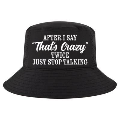 After I Say Thats Crazy Twice Just Stop Talking Funny Quote Cool Gift Cool Comfort Performance Bucket Hat