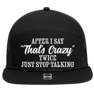 After I Say Thats Crazy Twice Just Stop Talking Funny Quote Cool Gift 7 Panel Mesh Trucker Snapback Hat