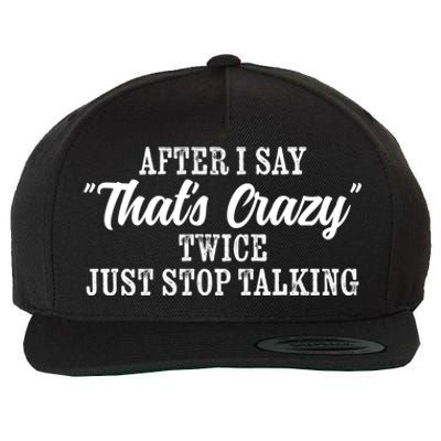 After I Say Thats Crazy Twice Just Stop Talking Funny Quote Cool Gift Wool Snapback Cap