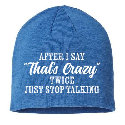 After I Say Thats Crazy Twice Just Stop Talking Funny Quote Cool Gift Sustainable Beanie