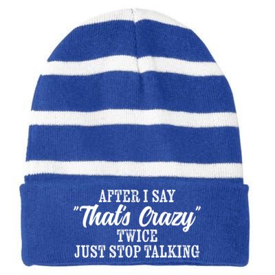 After I Say Thats Crazy Twice Just Stop Talking Funny Quote Cool Gift Striped Beanie with Solid Band