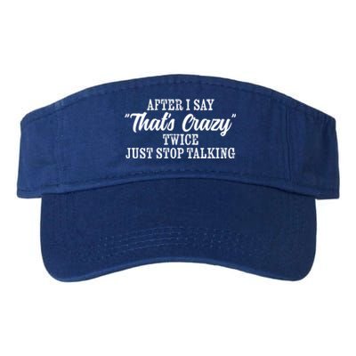 After I Say Thats Crazy Twice Just Stop Talking Funny Quote Cool Gift Valucap Bio-Washed Visor