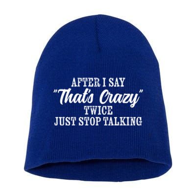 After I Say Thats Crazy Twice Just Stop Talking Funny Quote Cool Gift Short Acrylic Beanie