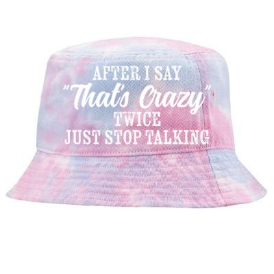 After I Say Thats Crazy Twice Just Stop Talking Funny Quote Cool Gift Tie-Dyed Bucket Hat