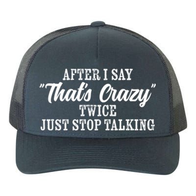 After I Say Thats Crazy Twice Just Stop Talking Funny Quote Cool Gift Yupoong Adult 5-Panel Trucker Hat