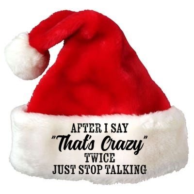 After I Say Thats Crazy Twice Just Stop Talking Funny Quote Cool Gift Premium Christmas Santa Hat