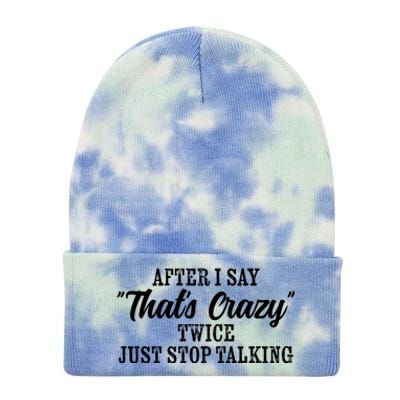 After I Say Thats Crazy Twice Just Stop Talking Funny Quote Cool Gift Tie Dye 12in Knit Beanie