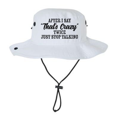 After I Say Thats Crazy Twice Just Stop Talking Funny Quote Cool Gift Legacy Cool Fit Booney Bucket Hat