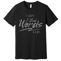 Adult I Say Bad Words A Lot Premium T-Shirt