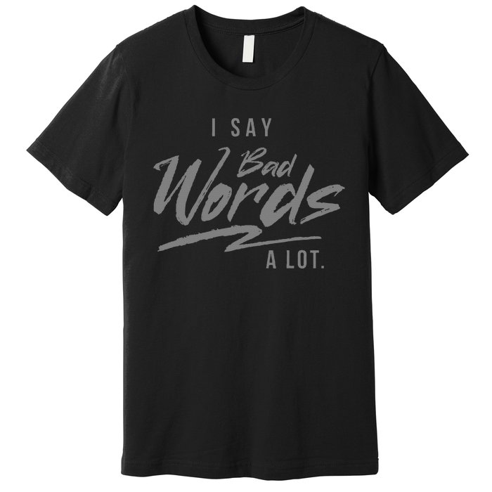 Adult I Say Bad Words A Lot Premium T-Shirt