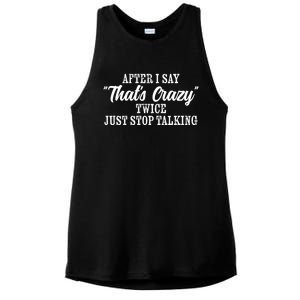 After I Say Thats Crazy Twice Just Stop Talking Funny Quote Gift Ladies PosiCharge Tri-Blend Wicking Tank