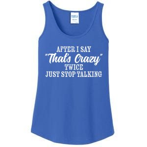 After I Say Thats Crazy Twice Just Stop Talking Funny Quote Gift Ladies Essential Tank