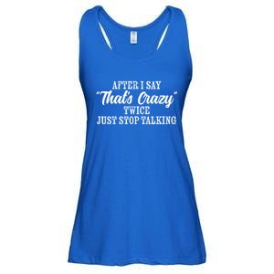 After I Say Thats Crazy Twice Just Stop Talking Funny Quote Gift Ladies Essential Flowy Tank