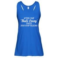 After I Say Thats Crazy Twice Just Stop Talking Funny Quote Gift Ladies Essential Flowy Tank