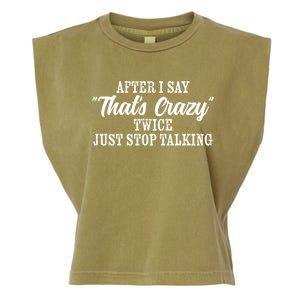 After I Say Thats Crazy Twice Just Stop Talking Funny Quote Gift Garment-Dyed Women's Muscle Tee