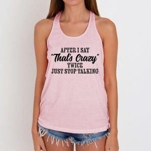 After I Say Thats Crazy Twice Just Stop Talking Funny Quote Gift Women's Knotted Racerback Tank