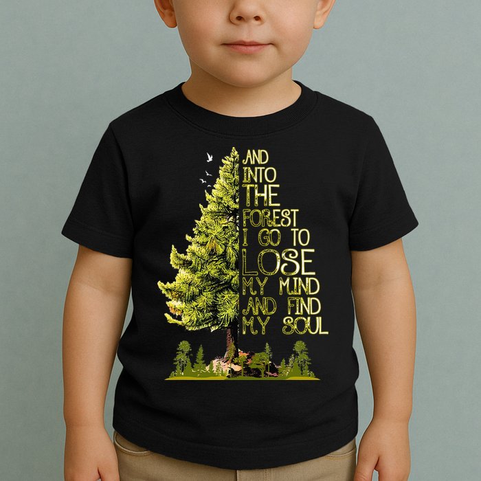 And Into The Forest I Go To Lose My Mind And Find My Soul Toddler T-Shirt