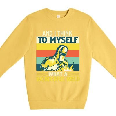 And I Think To Myself What A Wonderful Weld Welder Welding Premium Crewneck Sweatshirt