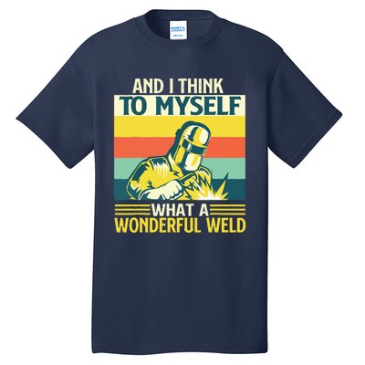 And I Think To Myself What A Wonderful Weld Welder Welding Tall T-Shirt