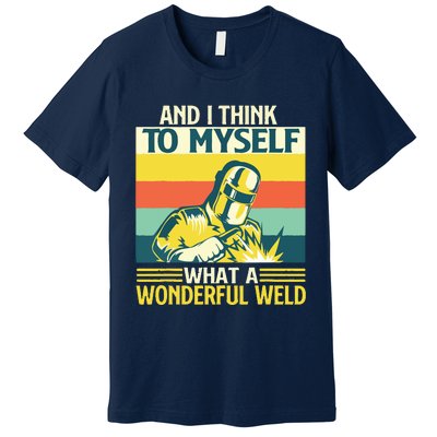 And I Think To Myself What A Wonderful Weld Welder Welding Premium T-Shirt