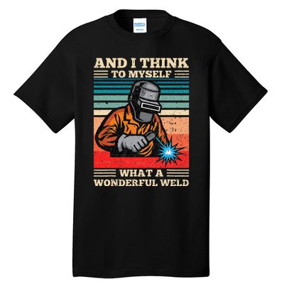 And I Think To Myself What A Wonderful Weld Welding Welder Tall T-Shirt