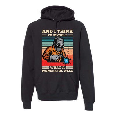 And I Think To Myself What A Wonderful Weld Welding Welder Premium Hoodie