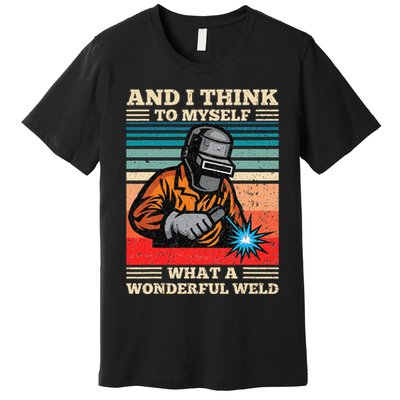 And I Think To Myself What A Wonderful Weld Welding Welder Premium T-Shirt