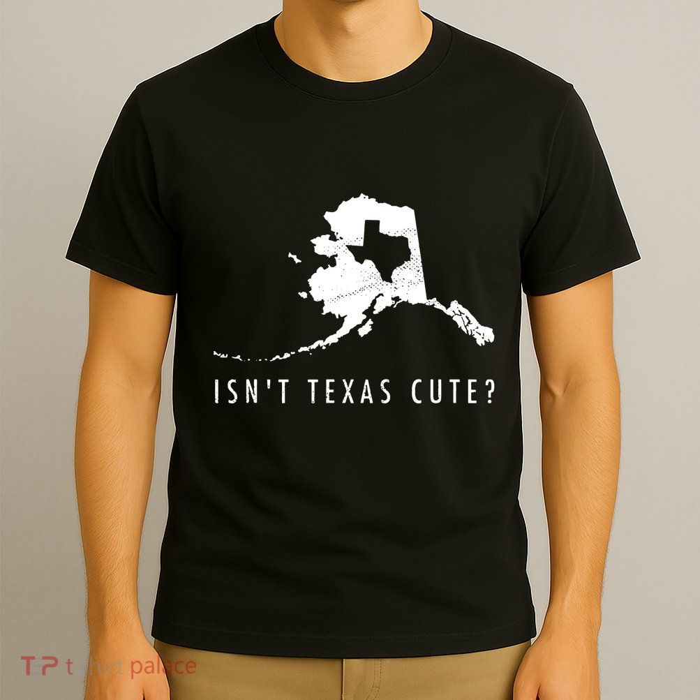 Alaska Isnt Texas Cute Funny Map Gift T-Shirt
