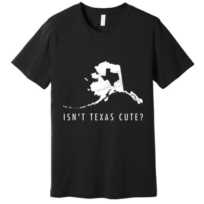 Alaska Isnt Texas Cute Funny Map Gift Premium T-Shirt