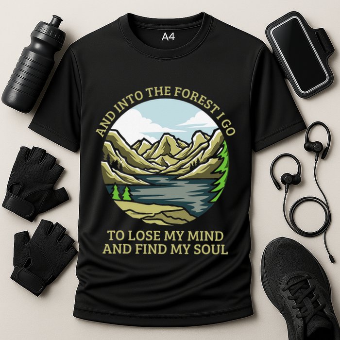 And Into The Forest I Go To Lose My Mind And Find My Soul Performance Shirt