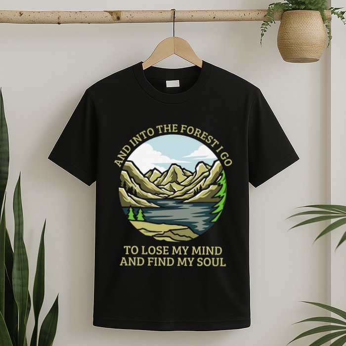 And Into The Forest I Go To Lose My Mind And Find My Soul T-Shirt